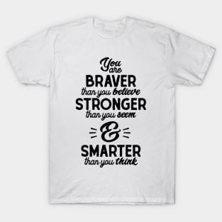 You are braver than you believe, stronger than you seem, and smarter than you think T-Shirt